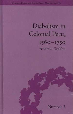 Diabolism in Colonial Peru, 1560–1750 de Andrew Redden