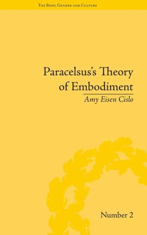 Paracelsus's Theory of Embodiment: Conception and Gestation in Early Modern Europe de Amy Eisen Cislo