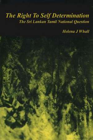 The Right to Self-Determination: The Sri Lankan Tamil National Question de Whall, Helena J.