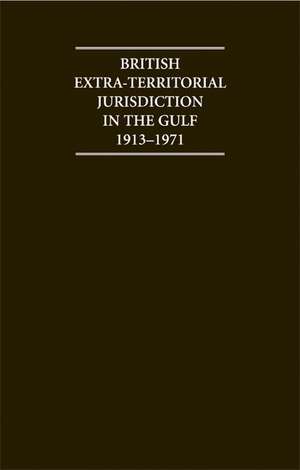 British Extra Territorial Jurisdiction in the Gulf 1913–1971: An Analysis of the System of British Courts in the Territories of the British Protected States of the Gulf during the Pre-Indepedence Era de H. Al Baharna