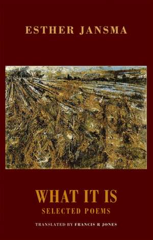 What It Is: Selected Poems de Esther Jansma