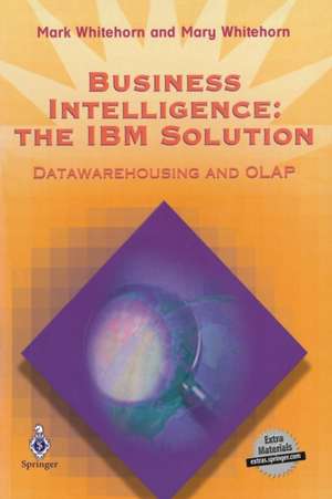 Business Intelligence: The IBM Solution: Datawarehousing and OLAP de Mark Whitehorn