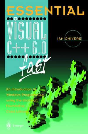 Essential Visual C++ 6.0 fast: An Introduction to Windows Programming using the Microsoft Foundation Class Library de Ian Chivers