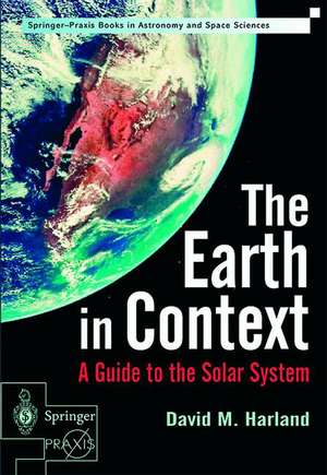 The Earth in Context: A Guide to the Solar System de David M. Harland