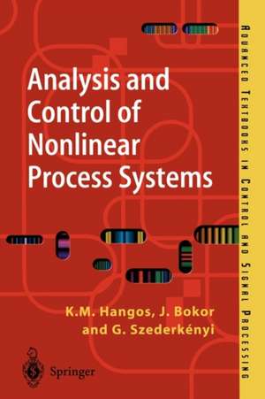 Analysis and Control of Nonlinear Process Systems de Katalin M. Hangos