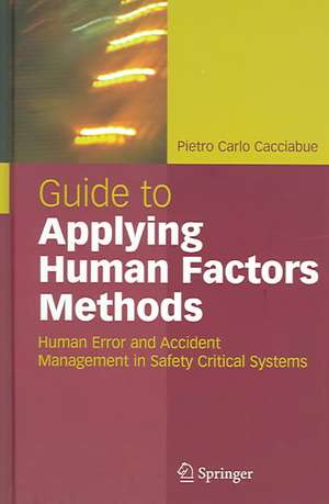 Guide to Applying Human Factors Methods: Human Error and Accident Management in Safety-Critical Systems de Carlo Cacciabue