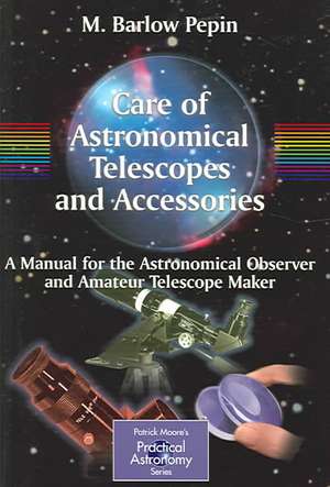 Care of Astronomical Telescopes and Accessories: A Manual for the Astronomical Observer and Amateur Telescope Maker de M. Barlow Pepin