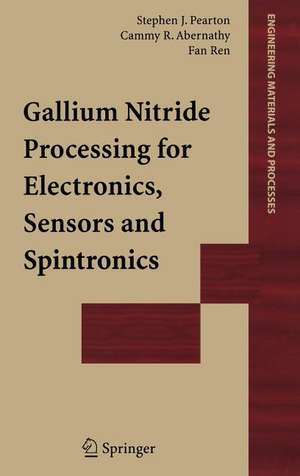 Gallium Nitride Processing for Electronics, Sensors and Spintronics de Stephen J. Pearton