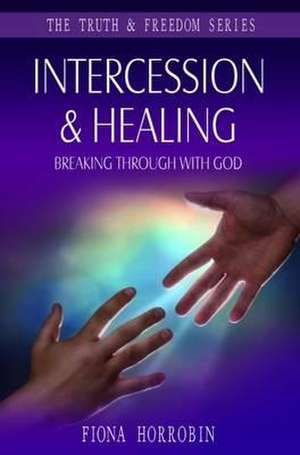 Intercession and Healing de Fiona Horrobin