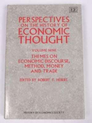 PERSPECTIVES ON THE HISTORY OF ECONOMIC THOUGHT – Volume IX: Themes on Economic Discourse, Method, Money and TradeSelected Papers from the History of de Robert F. Hébert