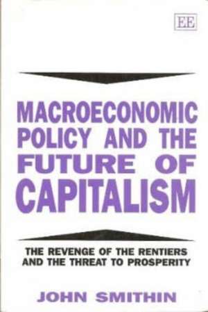 Macroeconomic Policy and the Future of Capitalis – The Revenge of the Rentiers and the Threat to Prosperity de John Smithin