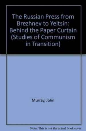 THE RUSSIAN PRESS FROM BREZHNEV TO YELTSIN – Behind the Paper Curtain de John Murray