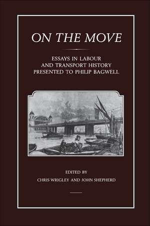 On the Move: Essays in Labour and Transport History Presented to Philip Bagwell de Chris Wrigley