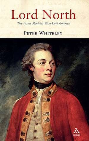 Lord North: The Prime Minister Who Lost America de Peter Whiteley
