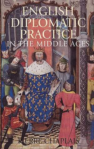 English Diplomatic Practice in the Middle Ages de Pierre Chaplais