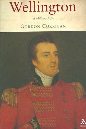 Wellington: A Military Life de Major Gordon Corrigan