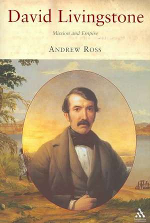 David Livingstone: Mission and Empire de Dr Andrew C. Ross