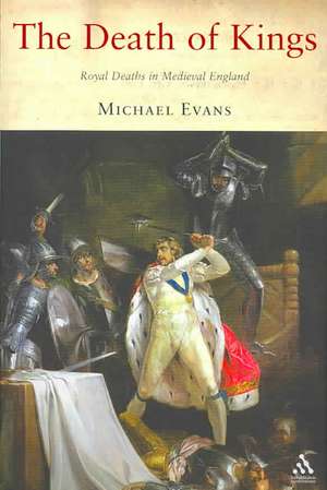 The Death of Kings: Royal Deaths in Medieval England de Dr Michael R. Evans