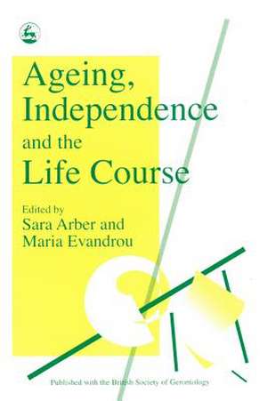 Ageing, Independence and the Life Course de Sara Arber