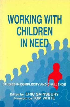 Working with Children in Need: Studies in Complexity and Challenge de Eric Sainsbury