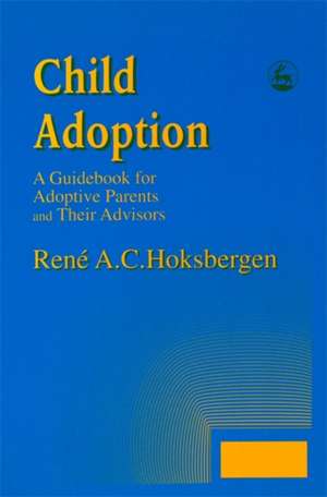 Child Adoption: A Guidebook for Adoptive Parents and Their Advisors de R.A.C. Hoksbergen