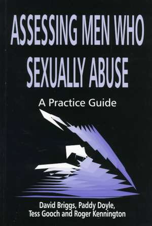 Assessing Men Who Sexually Abuse: A Practice Guide de David Briggs