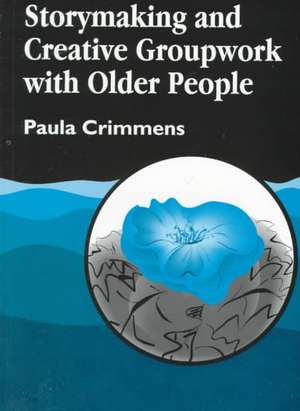 Storymaking and Creative Groupwork with Elderly People: Music, Meaning and Relationship de Paula Crimmens