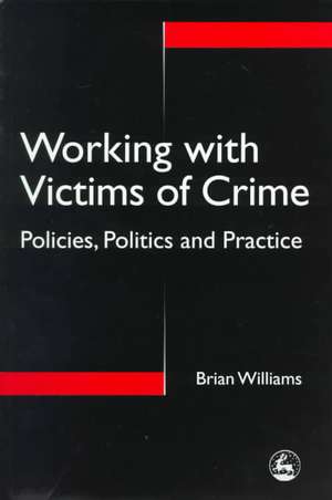 Working with Victims of Crime: Policies, Politics, and Practice de Brian Williams