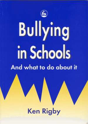 Bullying in Schools: And What to Do about It de Ken Rigby