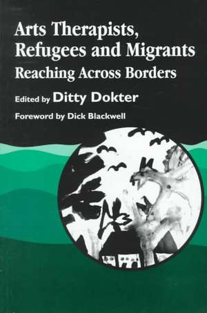 Arts Therapists, Refugees and Migrants: Reaching Across Borders de Ditty Dokter