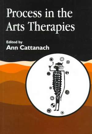 Process in the Arts Therapies de Ann Cattanach