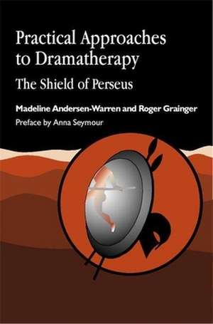 Practical Approaches to Dramatherapy: The Shield of Perseus de Madeline Andersen-Warren