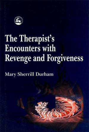 The Therapist's Encounters with Revenge and Forgiveness de Mary Sherrill Durham