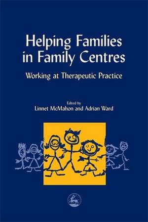 Helping Families in Family Centers: Working at Therapeutic Practices de Laraine Beavis