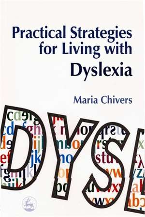 Practical Strategies for Living with Dyslexia de Maria Chivers