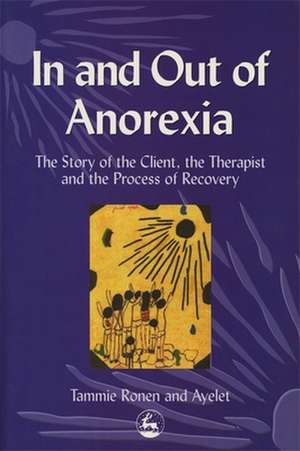 In and Out of Anorexia: The Story of the Client, the Therapist and the Process of Recovery de Tammie Ronen