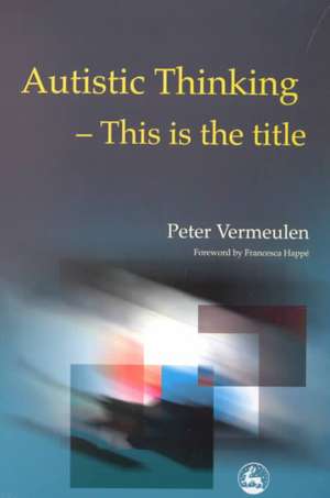 Autistic Thinking: This Is the Title de Peter Vermeulen