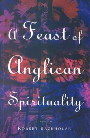 A Feast of Anglican Spirituality de R. Backhouse