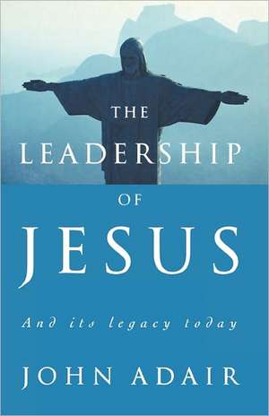 The Leadership of Jesus de John Adair