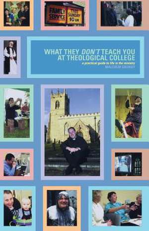 What They Don't Teach You at Theological College: A Practical Guide to Life in the Ministry de Malcolm Grundy