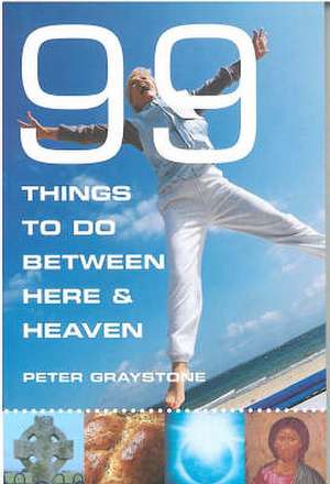 99 Things to Do Between Here and Heaven de Peter Graystone