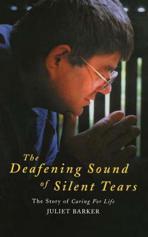 The Deafening Sound of Silent Tears de Juliet Barker