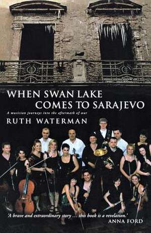 When Swan Lake Comes to Sarajevo de Ruth Waterman