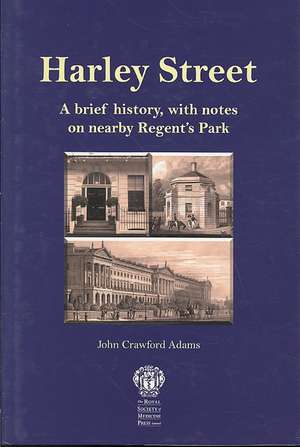 Harley Street: A Brief History, with Notes on Nearby Regent's Park de John Crawford Adams