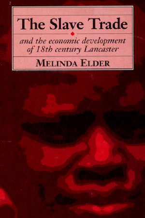 Slave Trade and the Economic Development of 18th-Century Lancaster: The Complete Stories de Melinda Elder