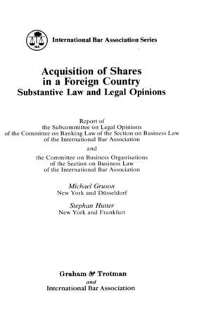 Acquisition of Shares in a Foreign Country:Substantive Law and Legal Opinions - Report of the Subcommittee on Legal Opinions of the Committee on Banking Law of the Section of Business Law of the International Bar Association and the Committee on Business de Michael Gruson