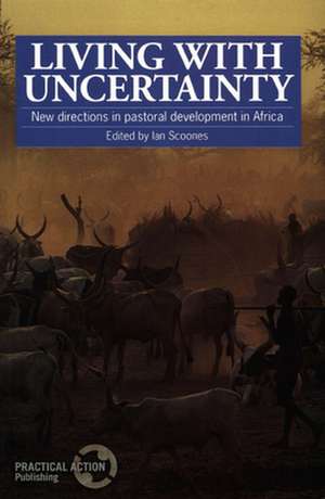 Living with Uncertainty: New Directions in Pastoral Development in Africa de Ian Scoones