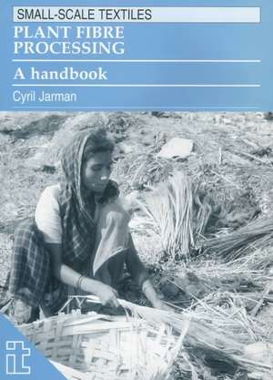 Plant Fibre Processing: A Handbook de Cyril Jarman