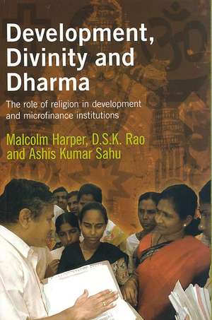 Development, Divinity and Dharma: The Role of Religion in Development and Microfinance Institutions de Malcolm Harper