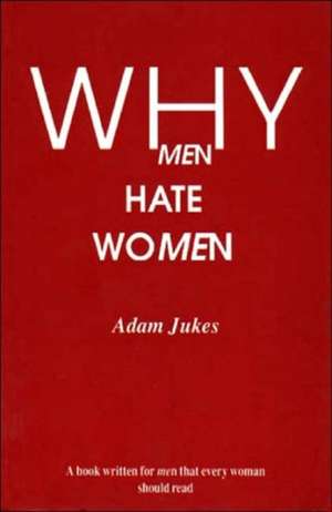 Why Men Hate Women de Adam Edward Jukes